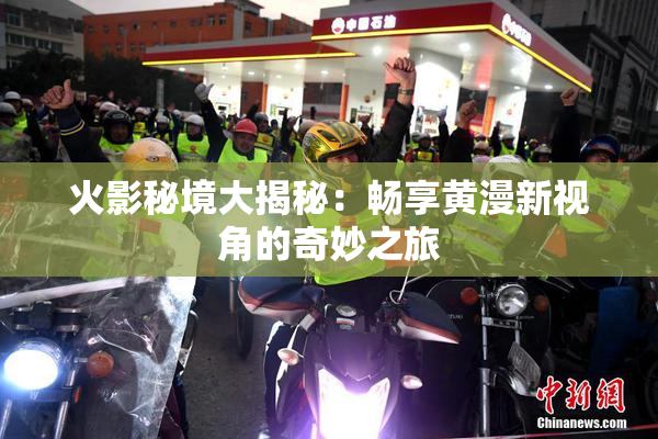 火影秘境大揭秘：畅享黄漫新视角的奇妙之旅