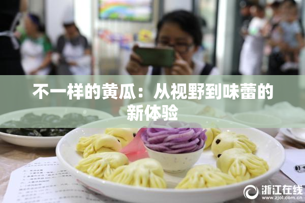 不一样的黄瓜：从视野到味蕾的新体验