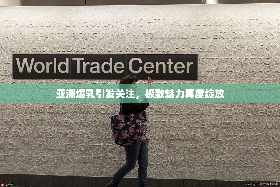 亚洲爆乳引发关注，极致魅力再度绽放