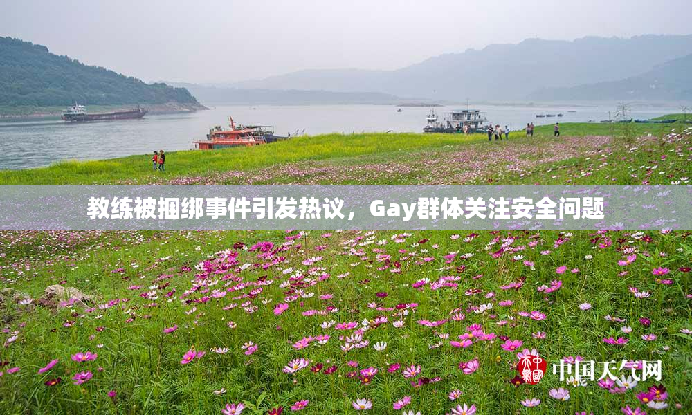 教练被捆绑事件引发热议，Gay群体关注安全问题