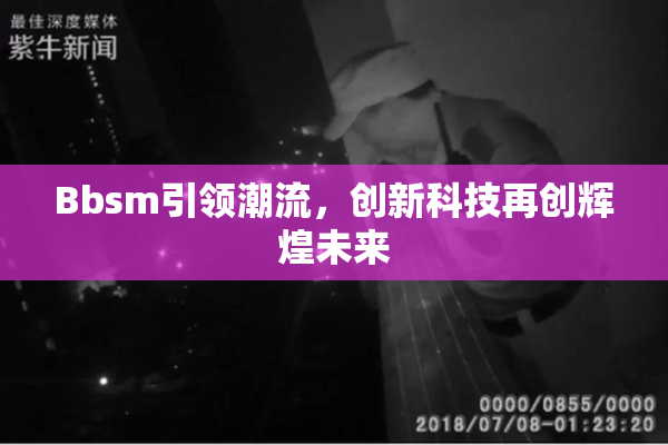 Bbsm引领潮流，创新科技再创辉煌未来