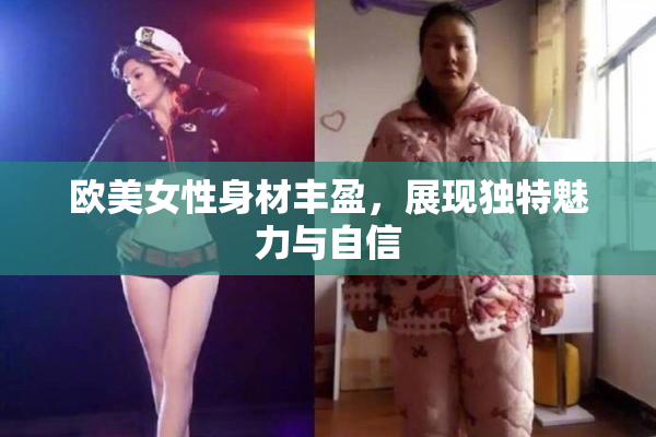 欧美女性身材丰盈，展现独特魅力与自信