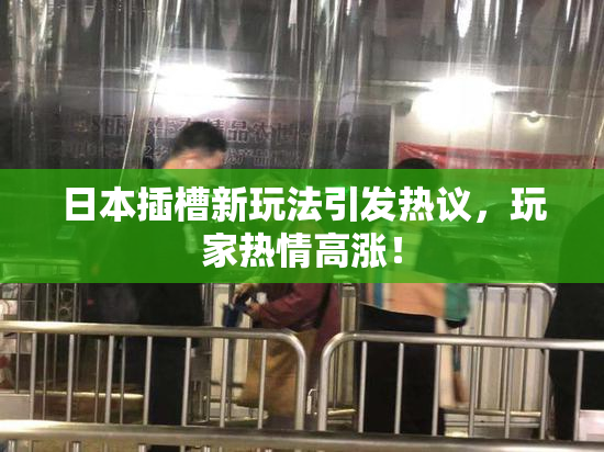 日本插槽新玩法引发热议，玩家热情高涨！