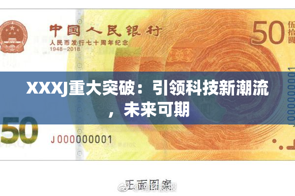 XXXJ重大突破：引领科技新潮流，未来可期