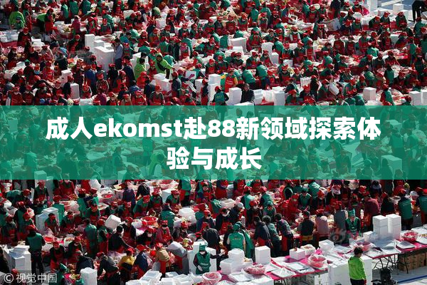 成人ekomst赴88新领域探索体验与成长