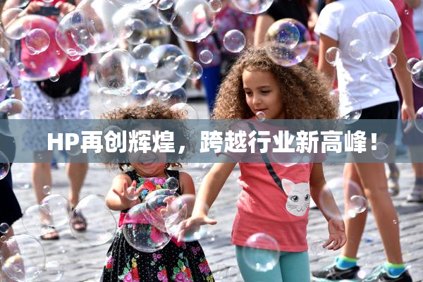 HP再创辉煌，跨越行业新高峰！
