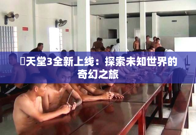妺天堂3全新上线：探索未知世界的奇幻之旅