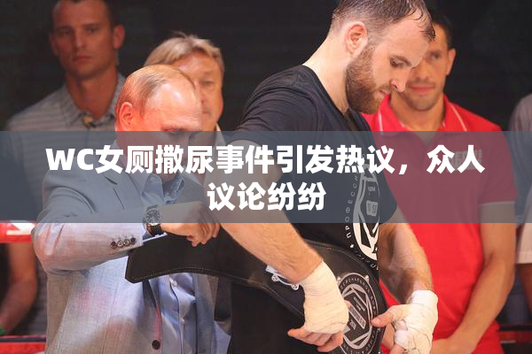 WC女厕撒尿事件引发热议，众人议论纷纷