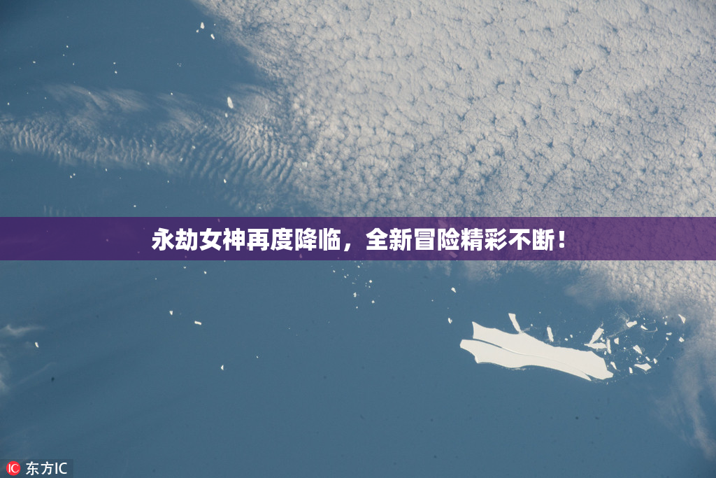 永劫女神再度降临，全新冒险精彩不断！