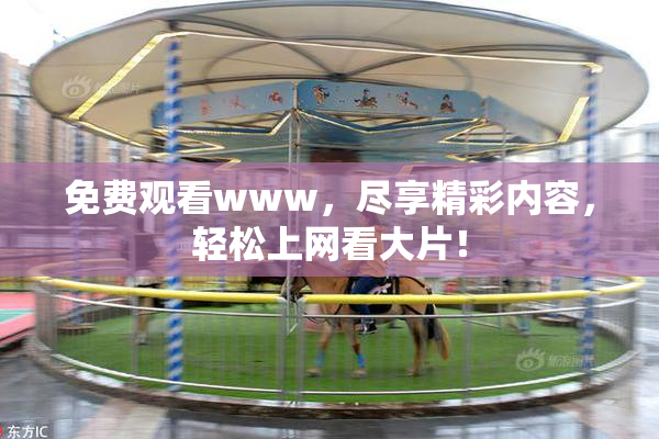 免费观看www，尽享精彩内容，轻松上网看大片！