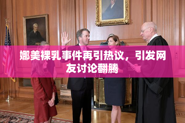 娜美裸乳事件再引热议，引发网友讨论翻腾