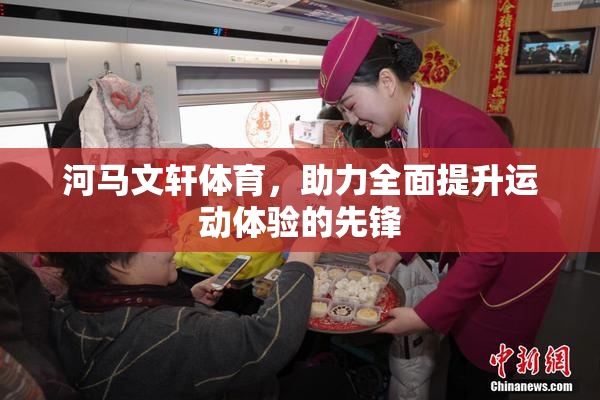 河马文轩体育，助力全面提升运动体验的先锋