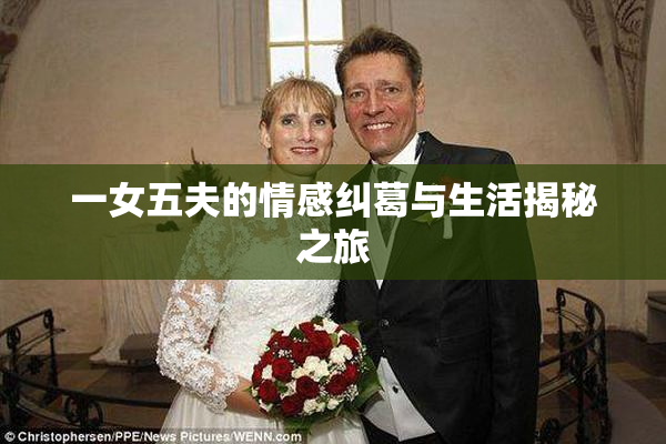 一女五夫的情感纠葛与生活揭秘之旅