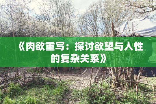 《肉欲重写：探讨欲望与人性的复杂关系》