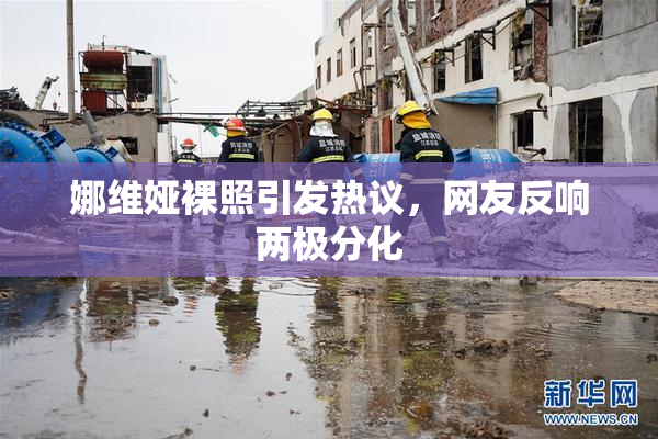 娜维娅裸照引发热议，网友反响两极分化