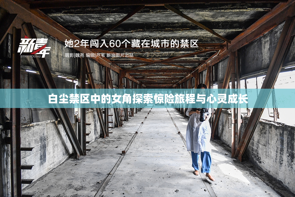 白尘禁区中的女角探索惊险旅程与心灵成长