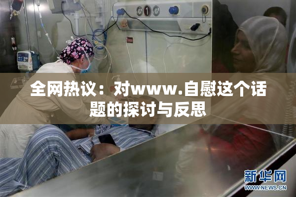 全网热议：对www.自慰这个话题的探讨与反思