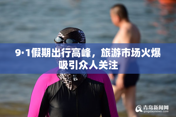 9·1假期出行高峰，旅游市场火爆吸引众人关注