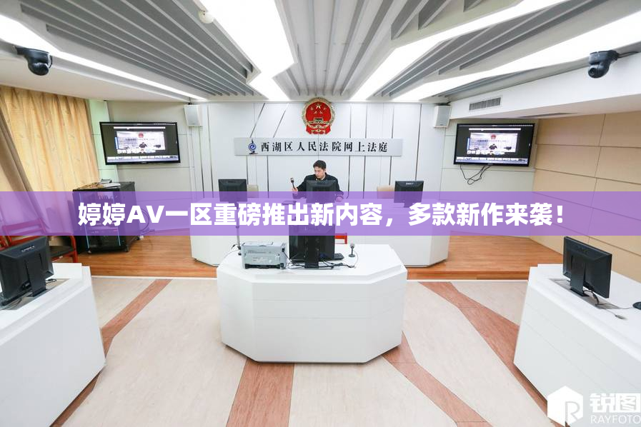 婷婷AV一区重磅推出新内容，多款新作来袭！