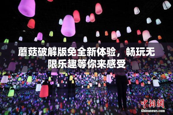 蘑菇破解版免全新体验，畅玩无限乐趣等你来感受