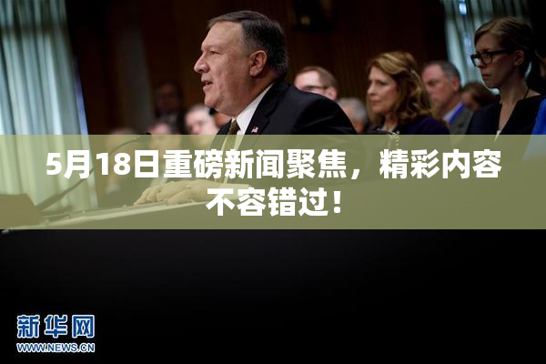 5月18日重磅新闻聚焦，精彩内容不容错过！