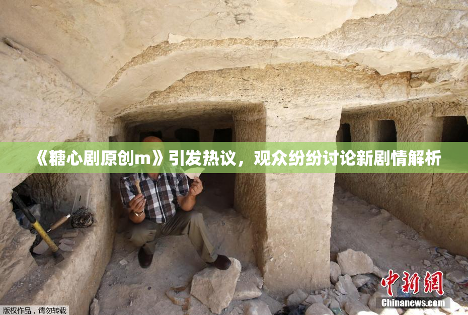 《糖心剧原创m》引发热议，观众纷纷讨论新剧情解析