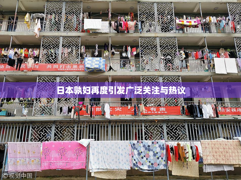 日本孰妇再度引发广泛关注与热议