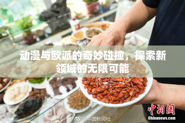 动漫与欧派的奇妙碰撞，探索新领域的无限可能