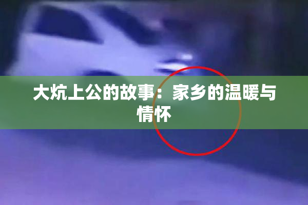 大炕上公的故事：家乡的温暖与情怀