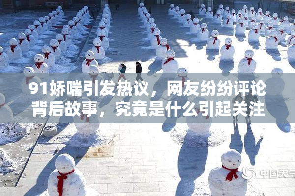 91娇喘引发热议，网友纷纷评论背后故事，究竟是什么引起关注？