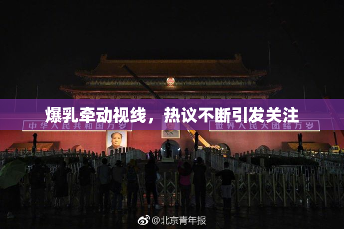 爆乳牵动视线，热议不断引发关注