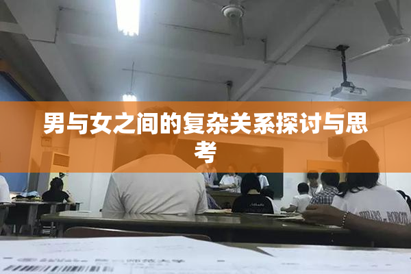 男与女之间的复杂关系探讨与思考