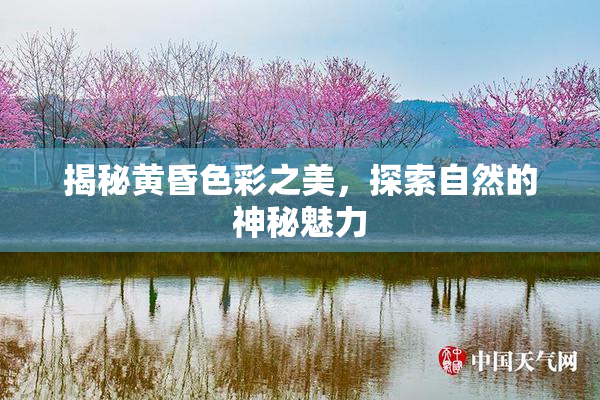 揭秘黄昏色彩之美，探索自然的神秘魅力