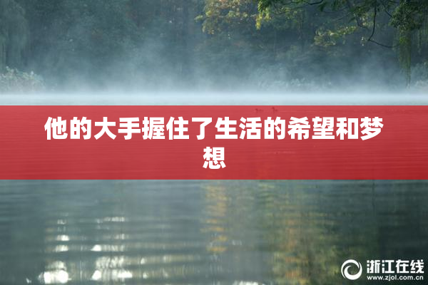 他的大手握住了生活的希望和梦想