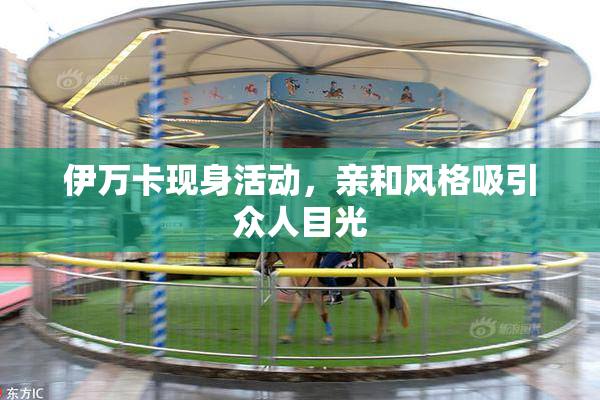伊万卡现身活动，亲和风格吸引众人目光
