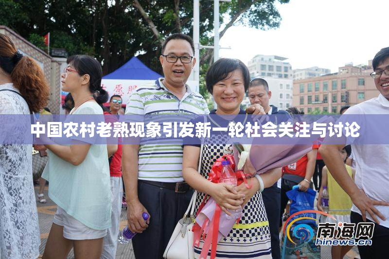 中国农村老熟现象引发新一轮社会关注与讨论