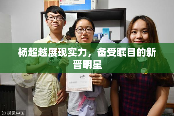 杨超越展现实力，备受瞩目的新晋明星