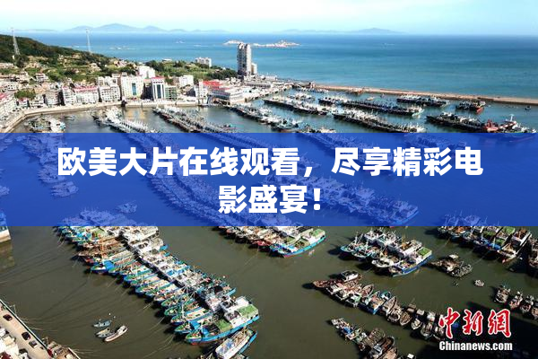 欧美大片在线观看，尽享精彩电影盛宴！