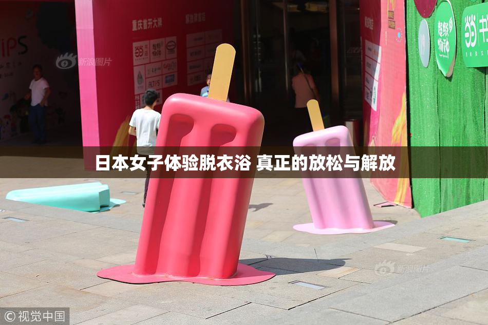 日本女子体验脱衣浴 真正的放松与解放