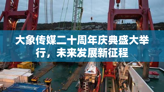 大象传媒二十周年庆典盛大举行，未来发展新征程