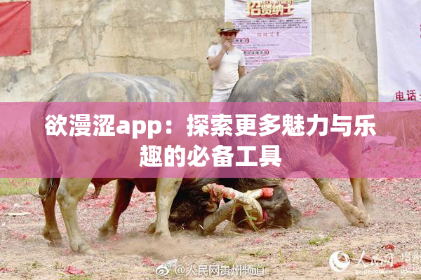 欲漫涩app：探索更多魅力与乐趣的必备工具