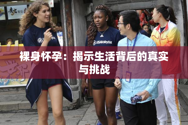 裸身怀孕：揭示生活背后的真实与挑战