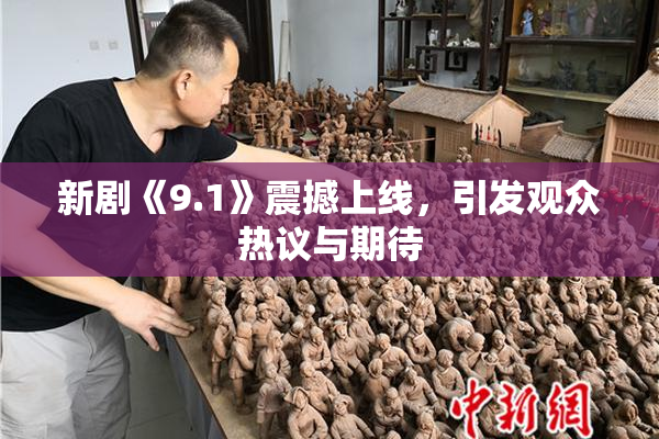 新剧《9.1》震撼上线，引发观众热议与期待