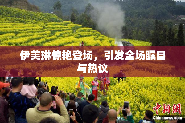 伊芙琳惊艳登场，引发全场瞩目与热议