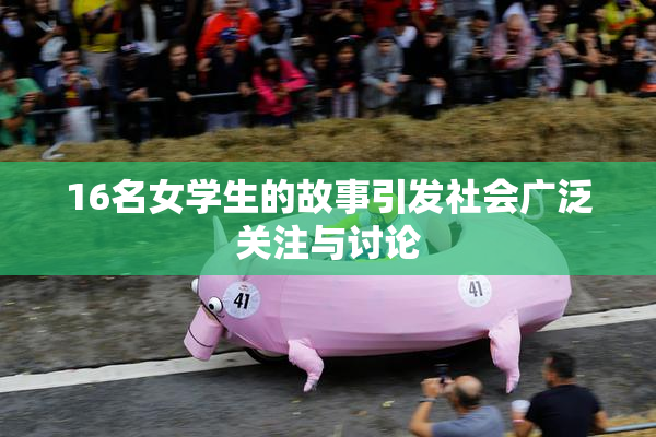 16名女学生的故事引发社会广泛关注与讨论