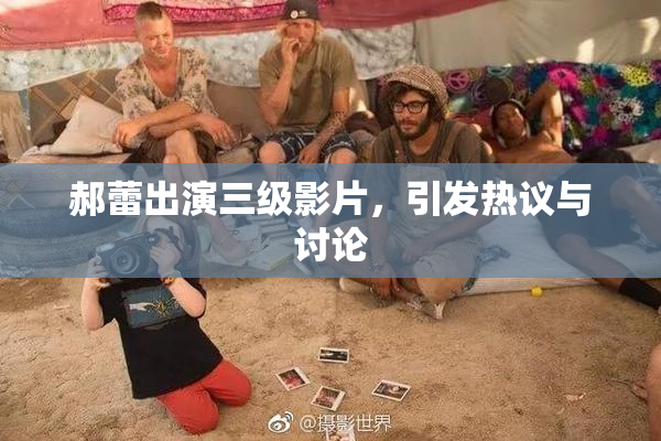 郝蕾出演三级影片，引发热议与讨论