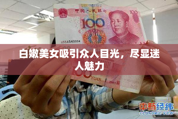 白嫩美女吸引众人目光，尽显迷人魅力