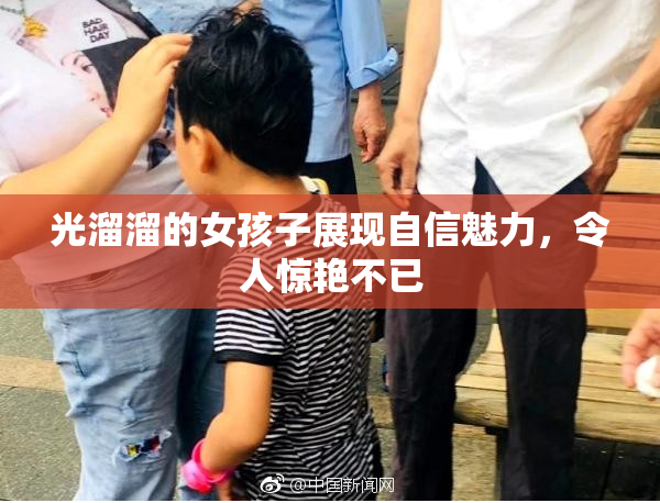 光溜溜的女孩子展现自信魅力，令人惊艳不已