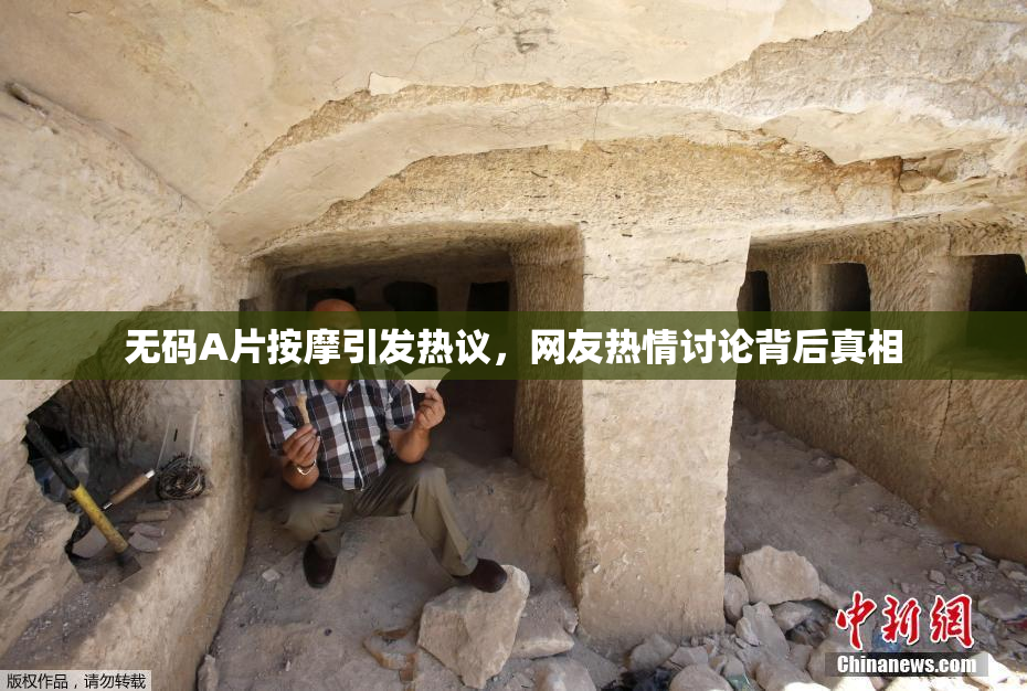 无码A片按摩引发热议，网友热情讨论背后真相