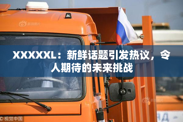 XXXXXL：新鲜话题引发热议，令人期待的未来挑战